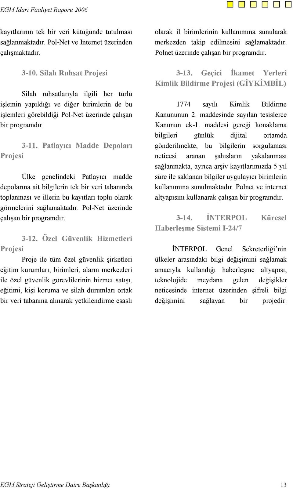 Silah Ruhsat Projesi Silah ruhsatlarıyla ilgili her türlü işlemin yapıldığı ve diğer birimlerin de bu işlemleri görebildiği Pol-Net üzerinde çalışan bir programdır. 3-11.