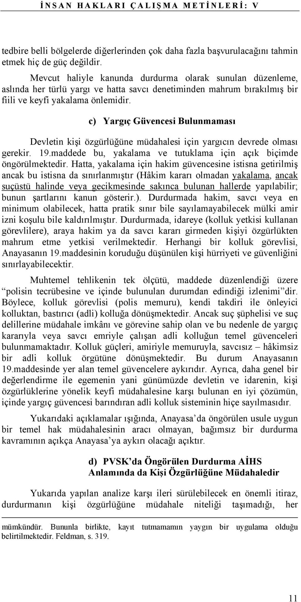 c) Yargıç Güvencesi Bulunmaması Devletin kişi özgürlüğüne müdahalesi için yargıcın devrede olması gerekir. 19.maddede bu, yakalama ve tutuklama için açık biçimde öngörülmektedir.