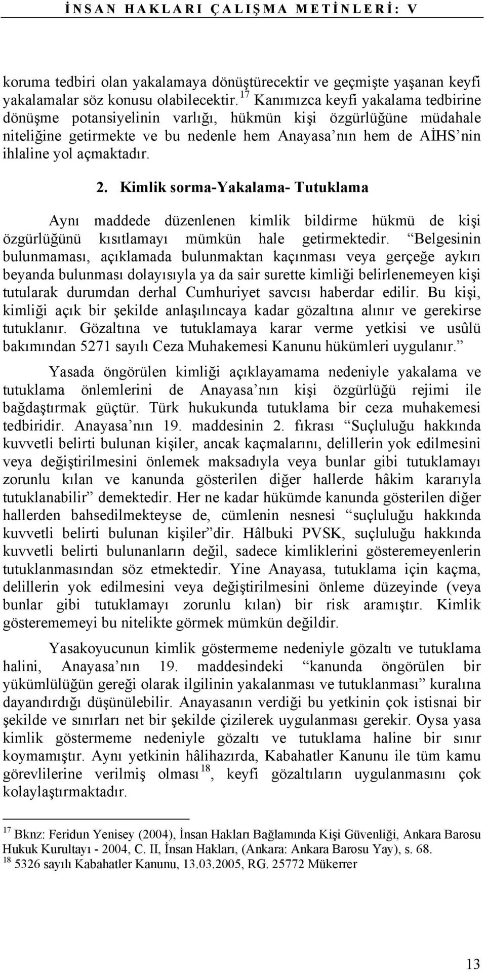 Kimlik sorma-yakalama- Tutuklama Aynı maddede düzenlenen kimlik bildirme hükmü de kişi özgürlüğünü kısıtlamayı mümkün hale getirmektedir.