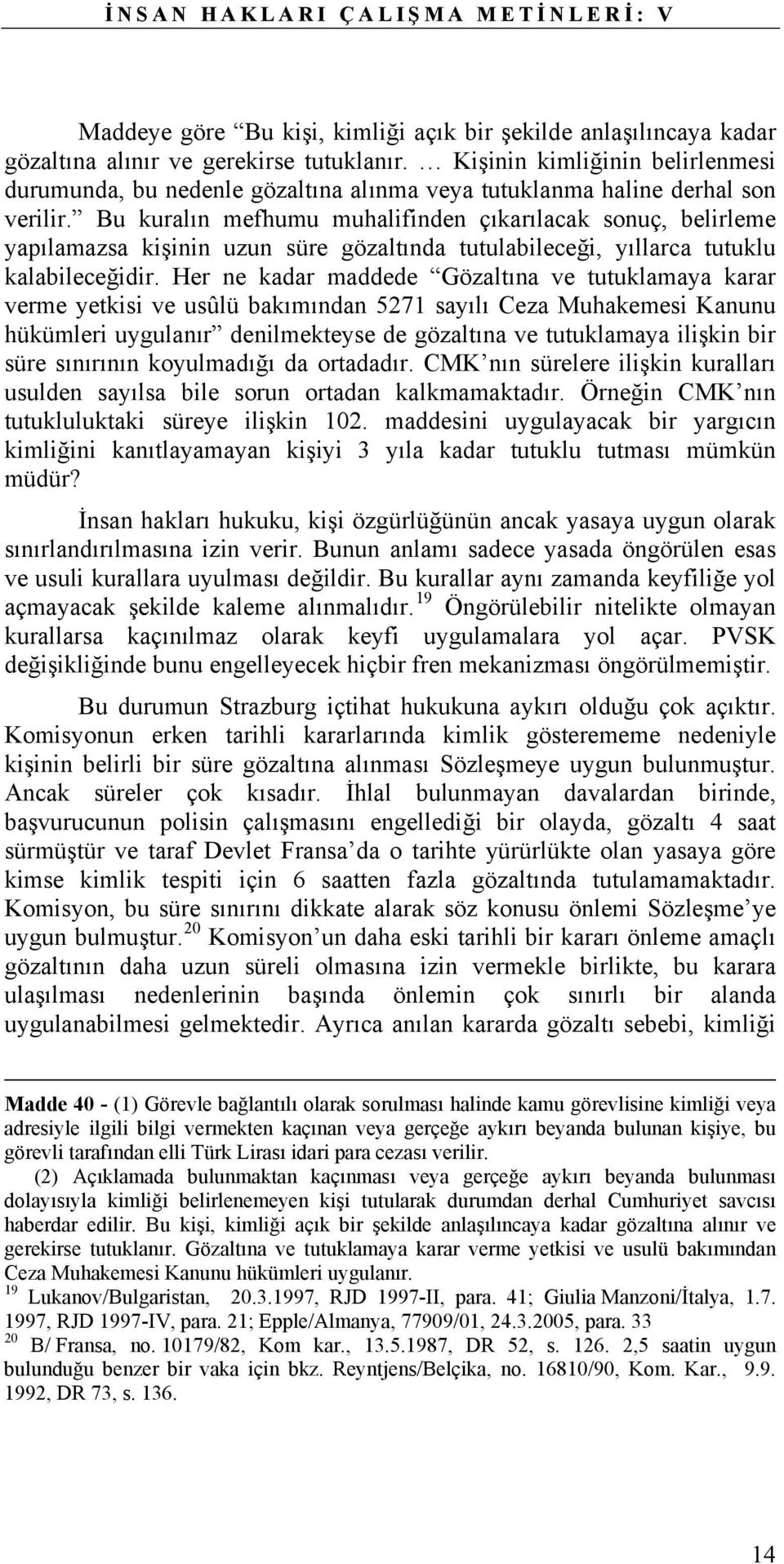 Bu kuralın mefhumu muhalifinden çıkarılacak sonuç, belirleme yapılamazsa kişinin uzun süre gözaltında tutulabileceği, yıllarca tutuklu kalabileceğidir.