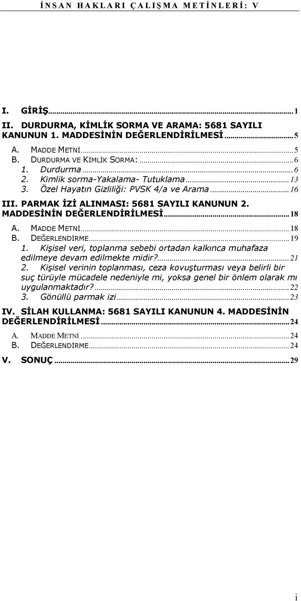 DEĞERLENDİRME...19 1. Kişisel veri, toplanma sebebi ortadan kalkınca muhafaza edilmeye devam edilmekte midir?...21 2.