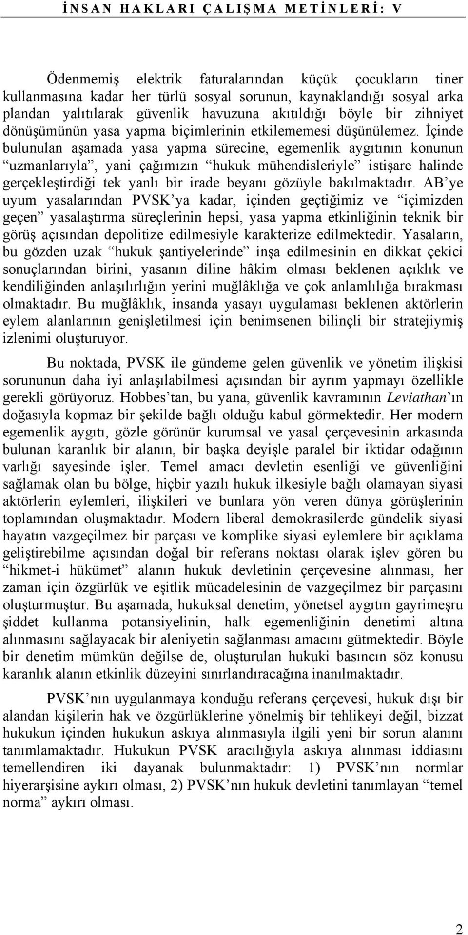 İçinde bulunulan aşamada yasa yapma sürecine, egemenlik aygıtının konunun uzmanlarıyla, yani çağımızın hukuk mühendisleriyle istişare halinde gerçekleştirdiği tek yanlı bir irade beyanı gözüyle