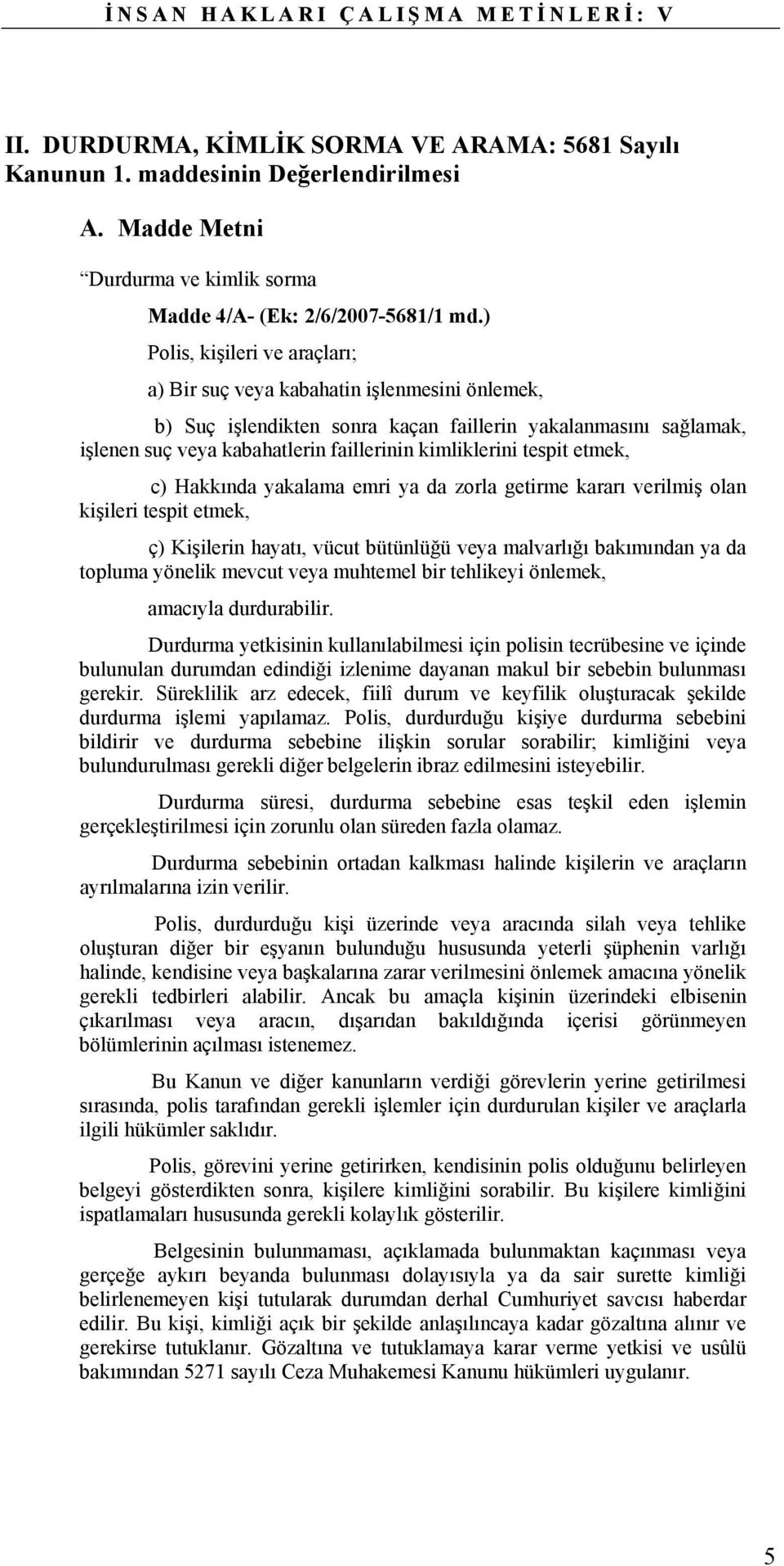 tespit etmek, c) Hakkında yakalama emri ya da zorla getirme kararı verilmiş olan kişileri tespit etmek, ç) Kişilerin hayatı, vücut bütünlüğü veya malvarlığı bakımından ya da topluma yönelik mevcut