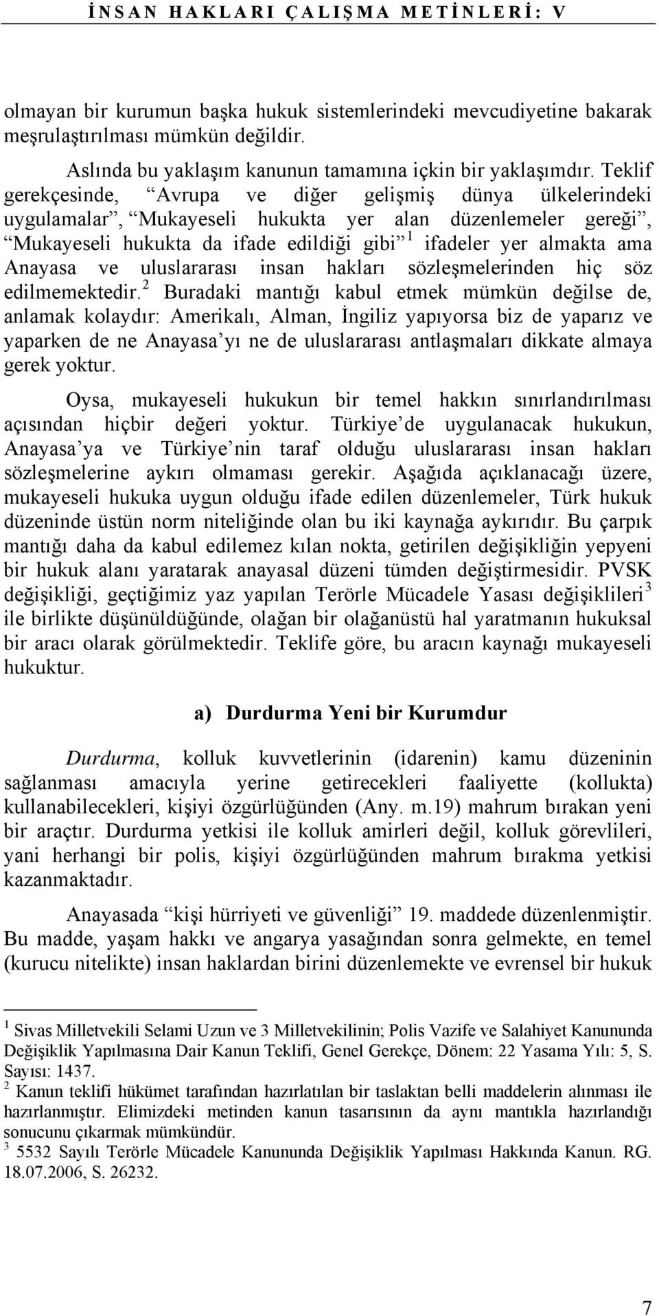 Anayasa ve uluslararası insan hakları sözleşmelerinden hiç söz edilmemektedir.