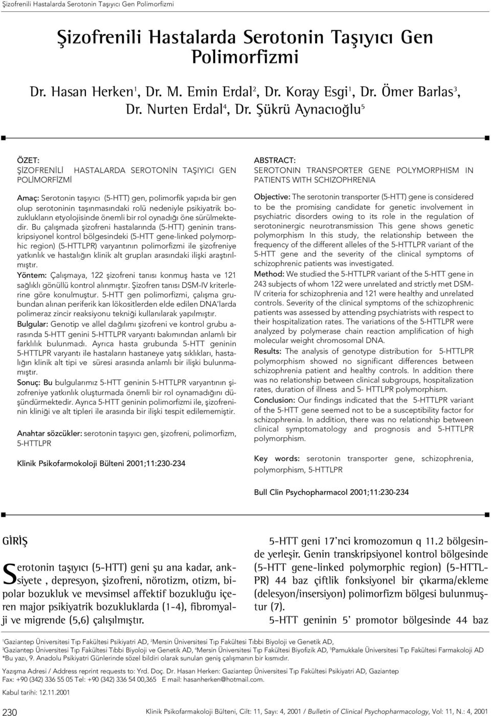 Şükrü Aynacıoğlu 5 ÖZET: fi ZOFREN L HASTALARDA SEROTON N TAfiIYICI GEN POL MORF ZM Amaç: Serotonin tafl y c (5-HTT) gen, polimorfik yap da bir gen olup serotoninin tafl nmas ndaki rolü nedeniyle