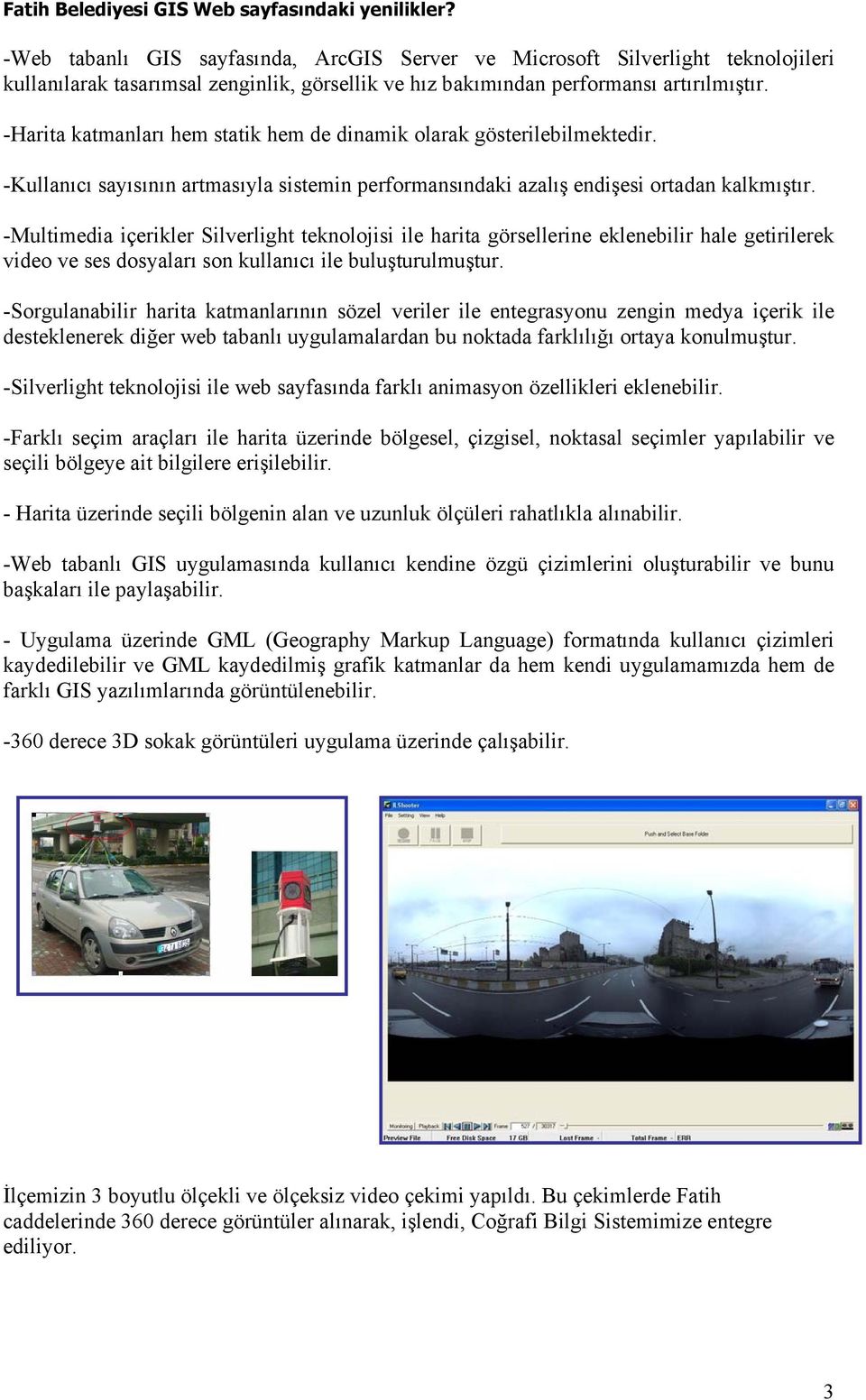 -Harita katmanları hem statik hem de dinamik olarak gösterilebilmektedir. -Kullanıcı sayısının artmasıyla sistemin performansındaki azalış endişesi ortadan kalkmıştır.