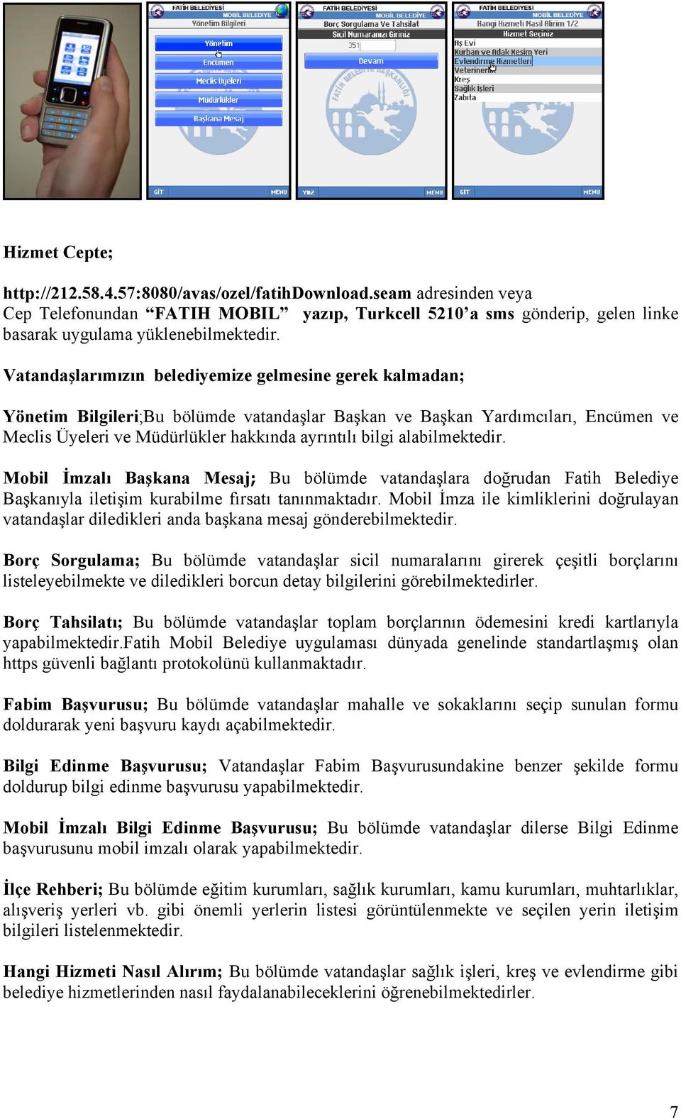 alabilmektedir. Mobil İmzalı Başkana Mesaj; Bu bölümde vatandaşlara doğrudan Fatih Belediye Başkanıyla iletişim kurabilme fırsatı tanınmaktadır.