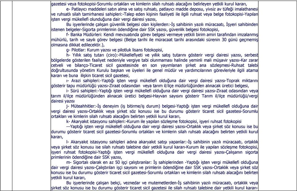 Bu işyerlerinde çalışan güvenlik belgesi olan kişilerden:-iş sahibinin yazılı müracaatı, İşyeri sahibinden istenen belgeler-sigorta primlerinin ödendiğine dair SSK yazısı, güvenlik belgesi