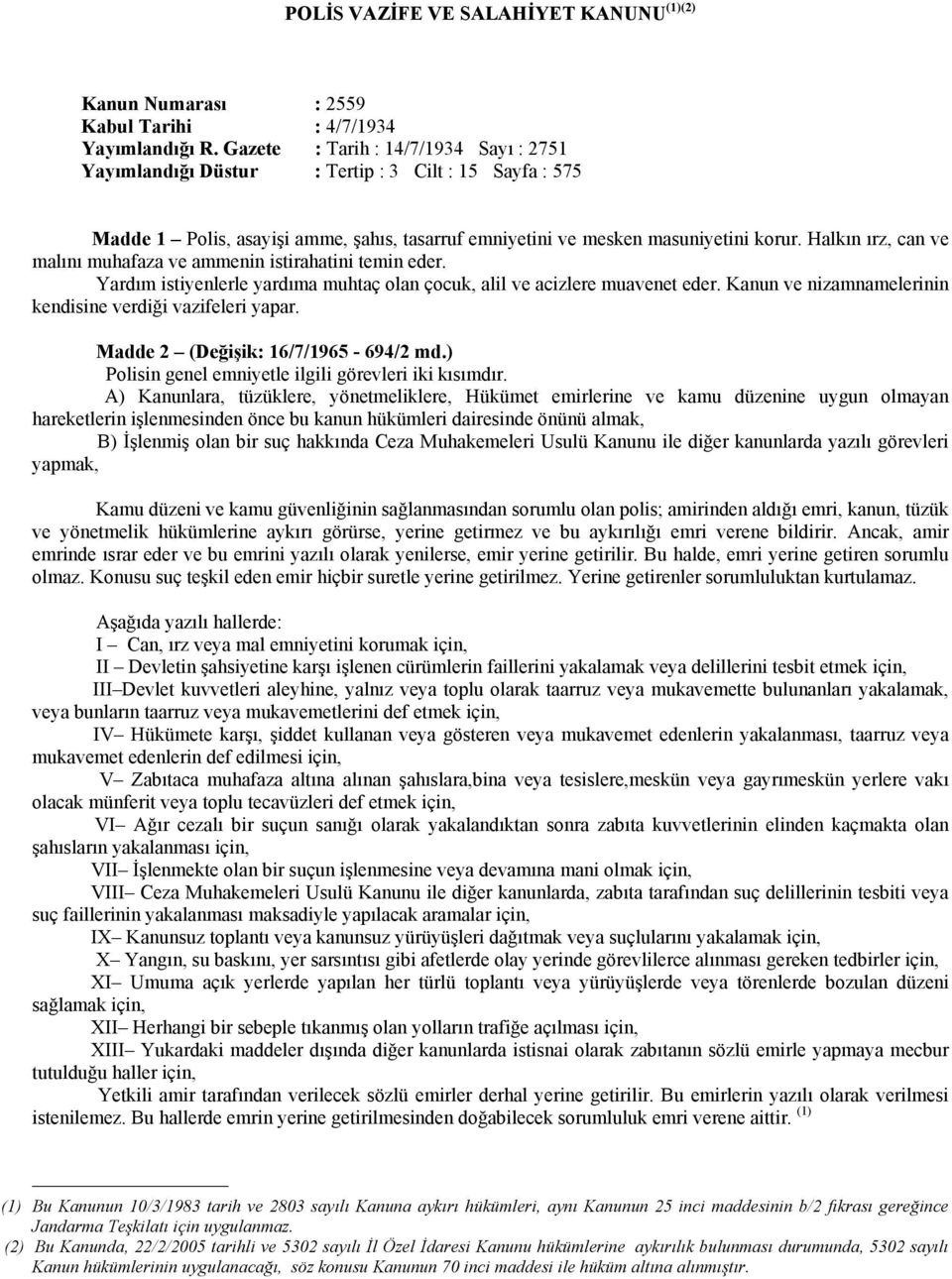 Halkın ırz, can ve malını muhafaza ve ammenin istirahatini temin eder. Yardım istiyenlerle yardıma muhtaç olan çocuk, alil ve acizlere muavenet eder.