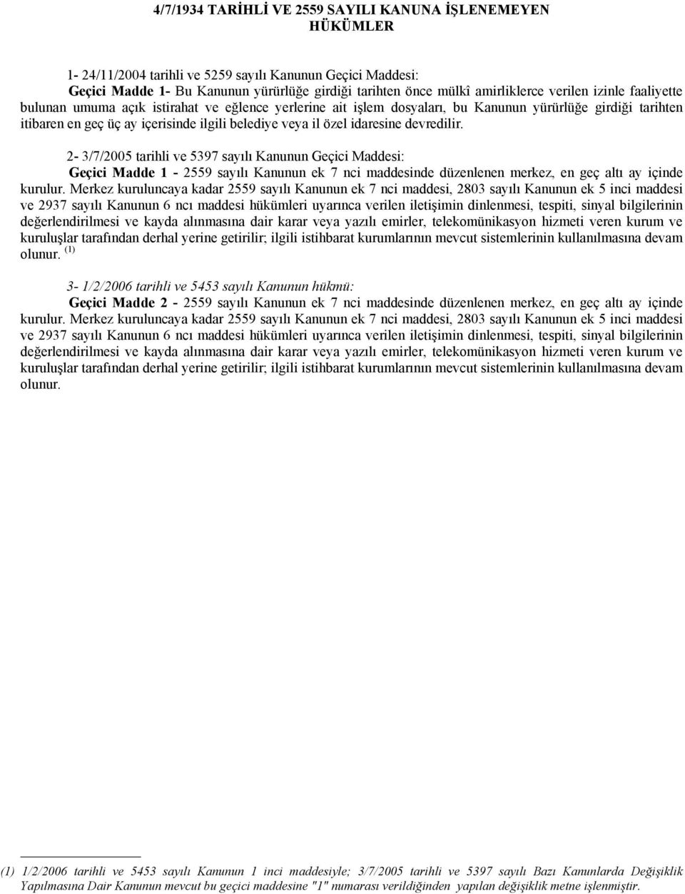 idaresine devredilir. 2-3/7/2005 tarihli ve 5397 sayılı Kanunun Geçici Maddesi: Geçici Madde 1-2559 sayılı Kanunun ek 7 nci maddesinde düzenlenen merkez, en geç altı ay içinde kurulur.