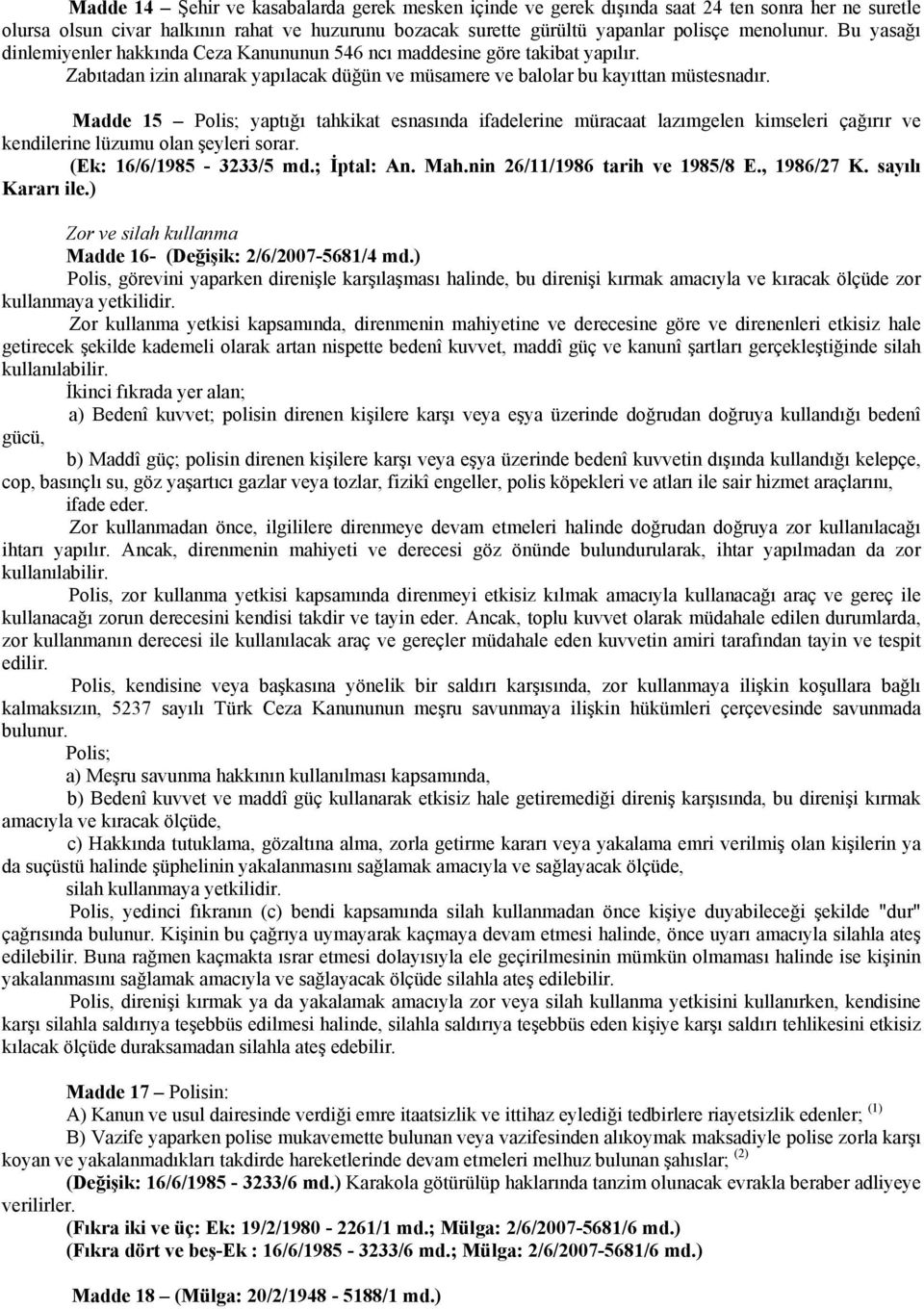 Madde 15 Polis; yaptığı tahkikat esnasında ifadelerine müracaat lazımgelen kimseleri çağırır ve kendilerine lüzumu olan şeyleri sorar. (Ek: 16/6/1985-3233/5 md.; İptal: An. Mah.