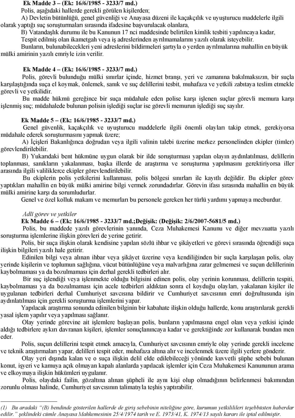 sırasında ifadesine başvurulacak olanlara, B) Vatandaşlık durumu ile bu Kanunun 17 nci maddesinde belirtilen kimlik tesbiti yapılıncaya kadar, Tespit edilmiş olan ikametgah veya iş adreslerinden