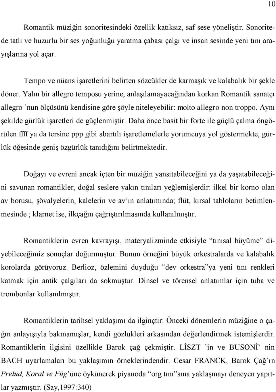 Yalın bir allegro temposu yerine, anlaşılamayacağından korkan Romantik sanatçı allegro nun ölçüsünü kendisine göre şöyle niteleyebilir: molto allegro non troppo.