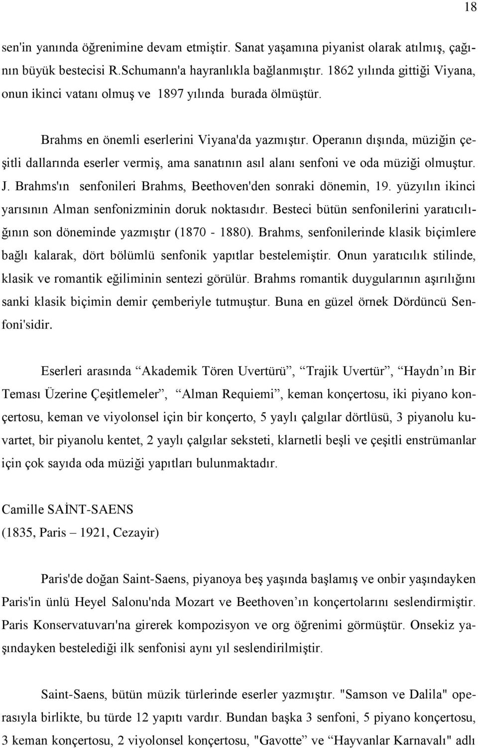 Operanın dışında, müziğin çeşitli dallarında eserler vermiş, ama sanatının asıl alanı senfoni ve oda müziği olmuştur. J. Brahms'ın senfonileri Brahms, Beethoven'den sonraki dönemin, 19.