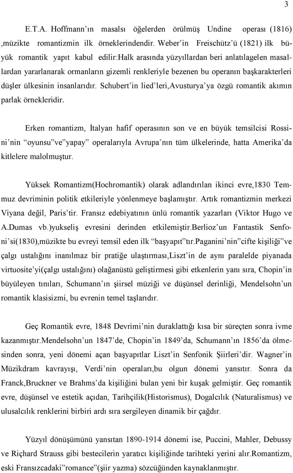 başkarakterleri düşler ülkesinin insanlarıdır. Schubert in lied leri,avusturya ya özgü romantik akımın parlak örnekleridir.