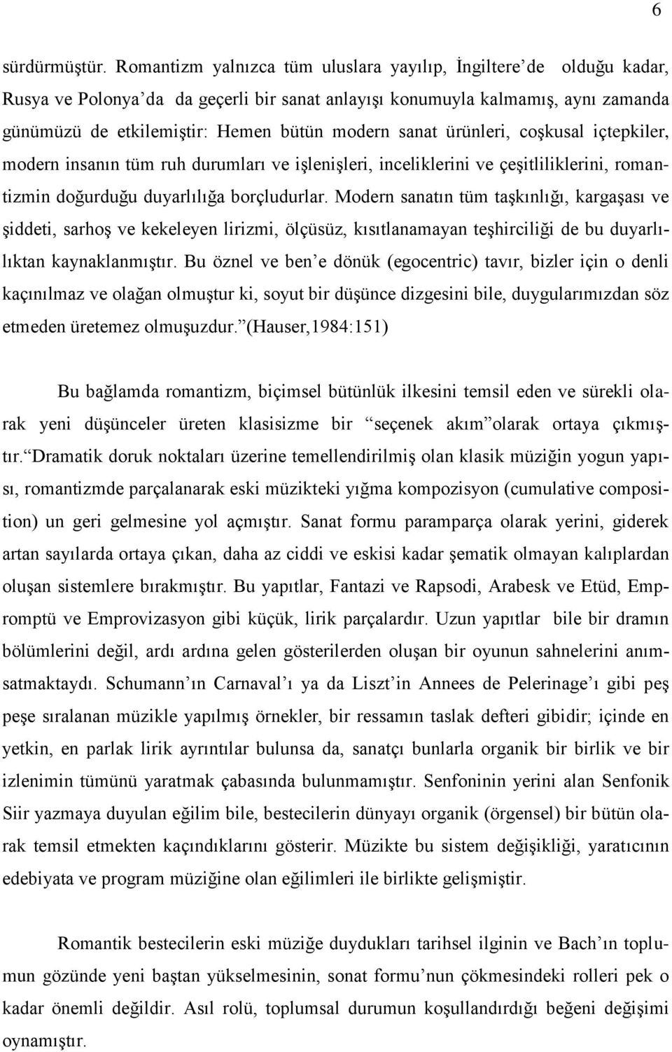 sanat ürünleri, coşkusal içtepkiler, modern insanın tüm ruh durumları ve işlenişleri, inceliklerini ve çeşitliliklerini, romantizmin doğurduğu duyarlılığa borçludurlar.