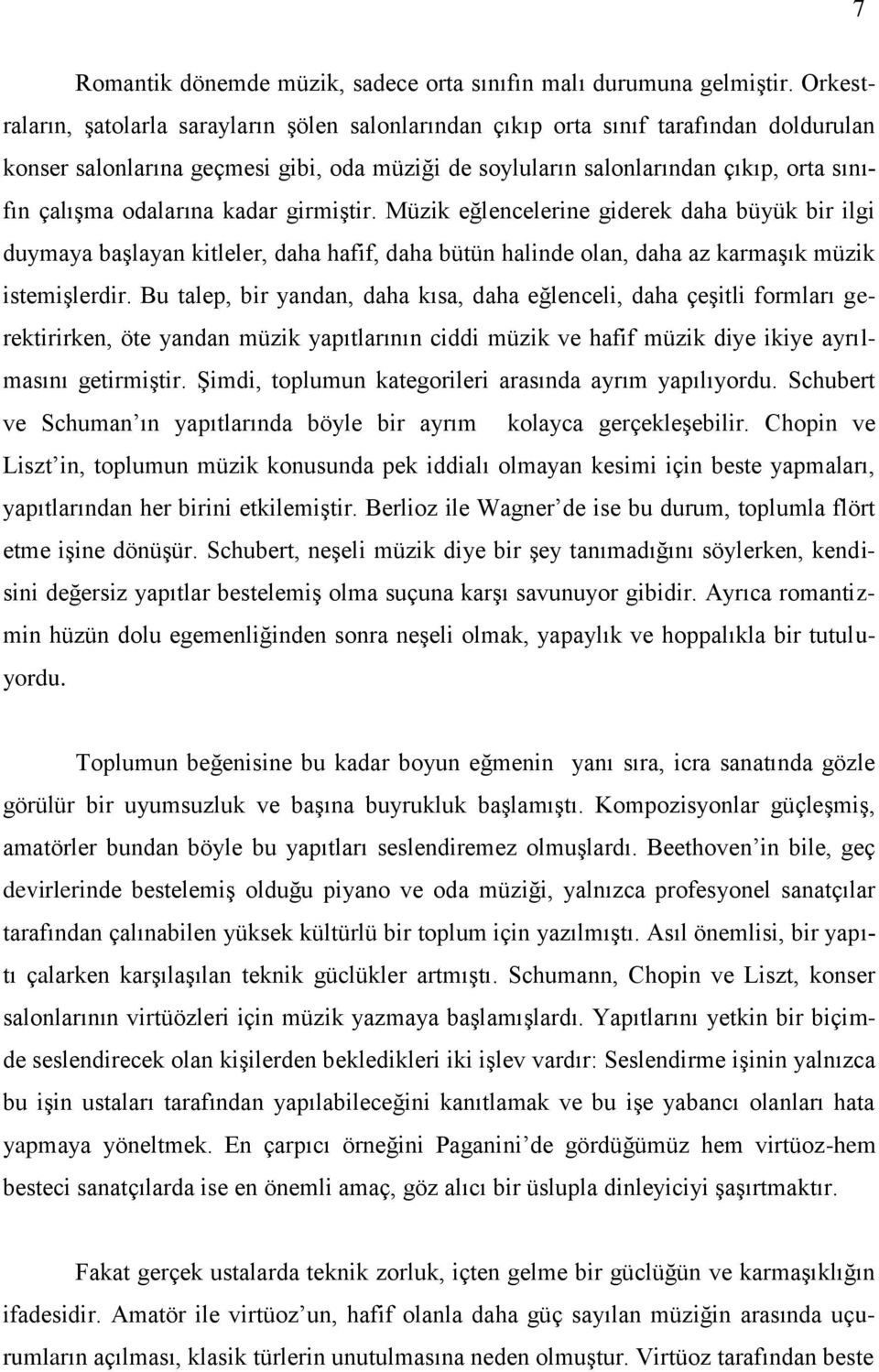 odalarına kadar girmiştir. Müzik eğlencelerine giderek daha büyük bir ilgi duymaya başlayan kitleler, daha hafif, daha bütün halinde olan, daha az karmaşık müzik istemişlerdir.