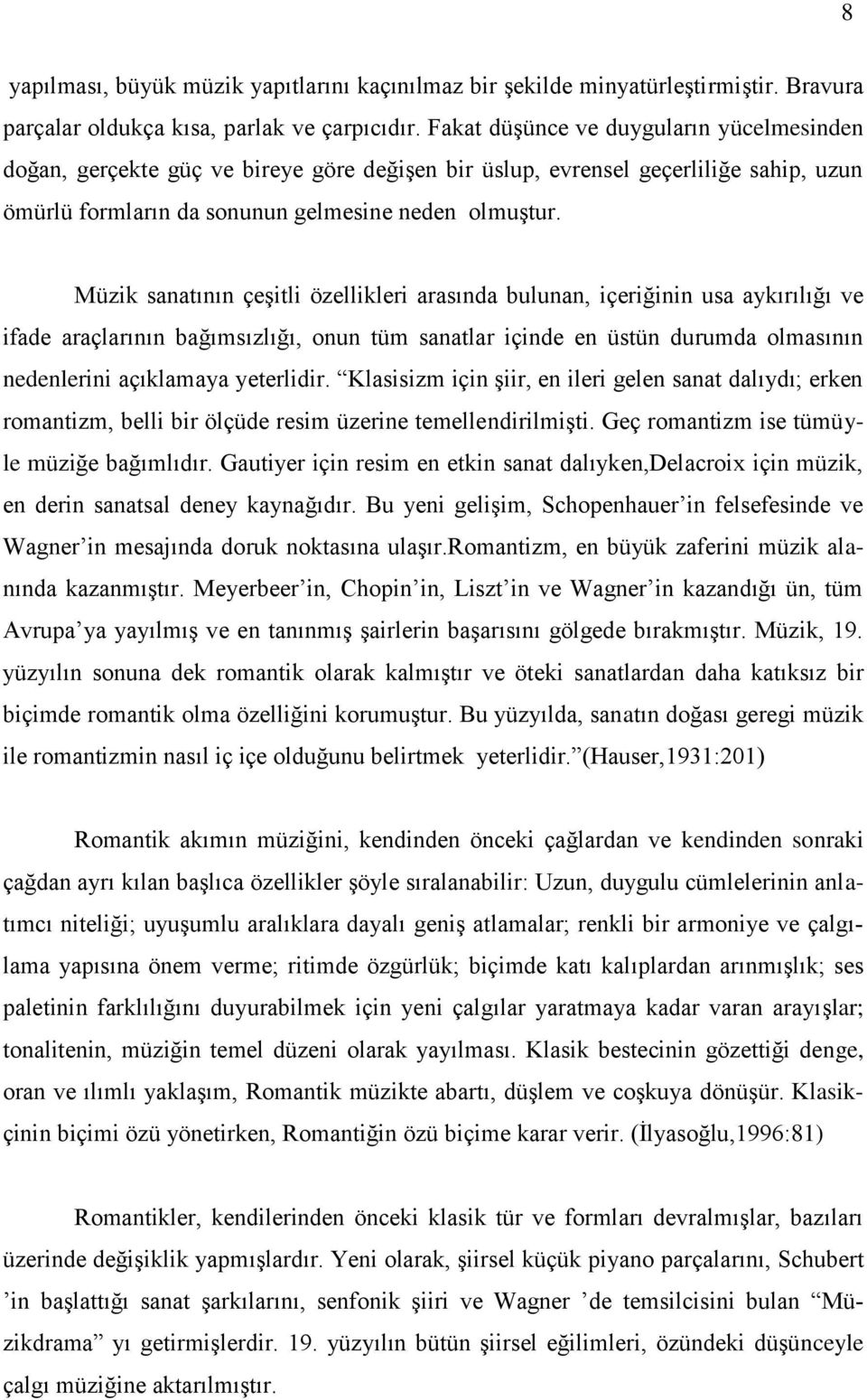 Müzik sanatının çeşitli özellikleri arasında bulunan, içeriğinin usa aykırılığı ve ifade araçlarının bağımsızlığı, onun tüm sanatlar içinde en üstün durumda olmasının nedenlerini açıklamaya