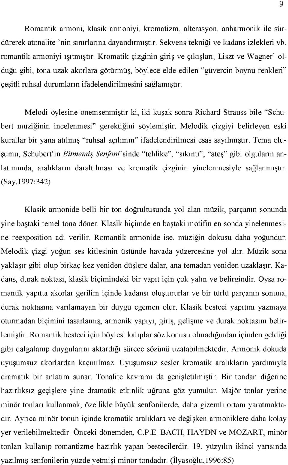 Melodi öylesine önemsenmiştir ki, iki kuşak sonra Richard Strauss bile Schubert müziğinin incelenmesi gerektiğini söylemiştir.