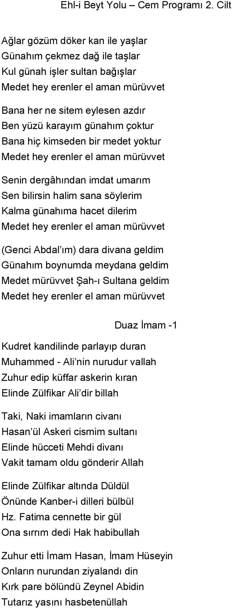 Abdal ım) dara divana geldim Günahım boynumda meydana geldim Medet mürüvvet Şah-ı Sultana geldim Medet hey erenler el aman mürüvvet Duaz İmam -1 Kudret kandilinde parlayıp duran Muhammed - Ali nin