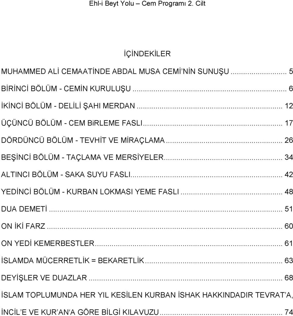 .. 34 ALTINCI BÖLÜM - SAKA SUYU FASLI... 42 YEDİNCİ BÖLÜM - KURBAN LOKMASI YEME FASLI... 48 DUA DEMETİ... 51 ON İKİ FARZ... 60 ON YEDİ KEMERBESTLER.