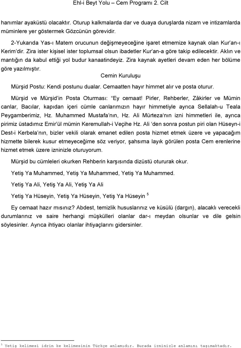 Aklın ve mantığın da kabul ettiği yol budur kanaatindeyiz. Zira kaynak ayetleri devam eden her bölüme göre yazılmıştır. Cemin Kuruluşu Mürşid Postu: Kendi postunu dualar.