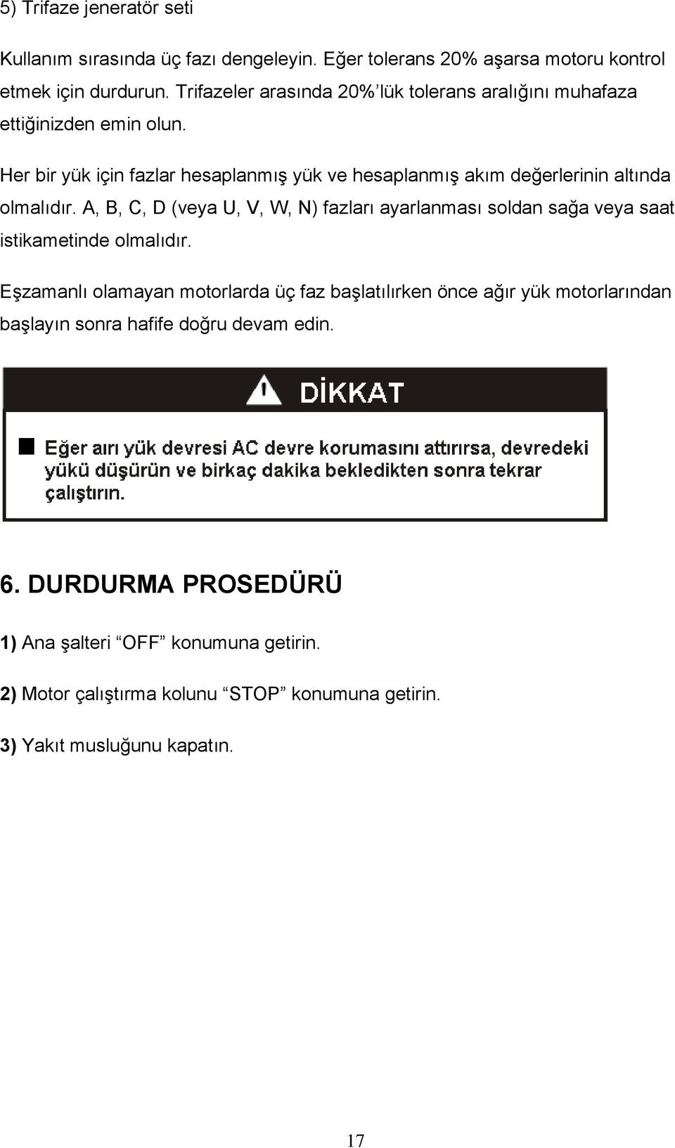 Her bir yük için fazlar hesaplanmış yük ve hesaplanmış akım değerlerinin altında olmalıdır.