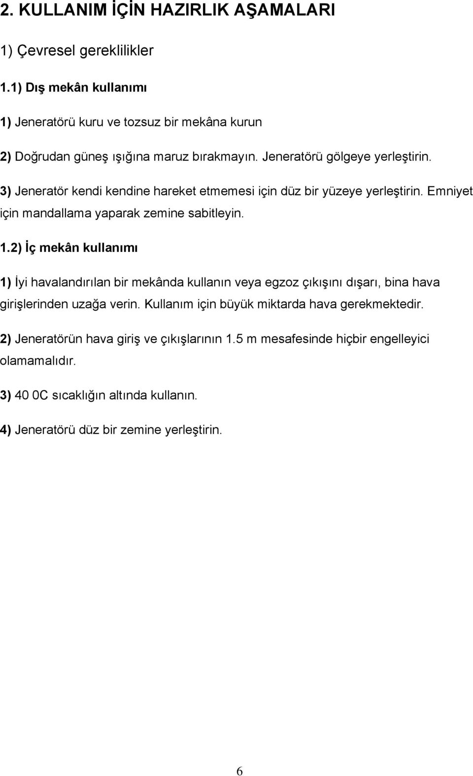 3) Jeneratör kendi kendine hareket etmemesi için düz bir yüzeye yerleştirin. Emniyet için mandallama yaparak zemine sabitleyin. 1.