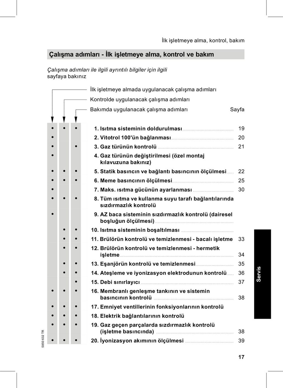 Vitotrol 100'ün bağlanması.... 20 3. Gaz türünün kontrolü... 21 4. Gaz türünün değiştirilmesi (özel montaj kılavuzuna bakınız) 5. Statik basıncın vebağlantı basıncının ölçülmesi... 22 6.