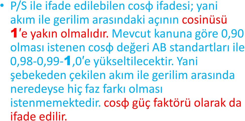 Mevcut kanuna göre 0,90 olması istenen cosφ değeri AB standartları ile 0,98-0,99-1,0 e