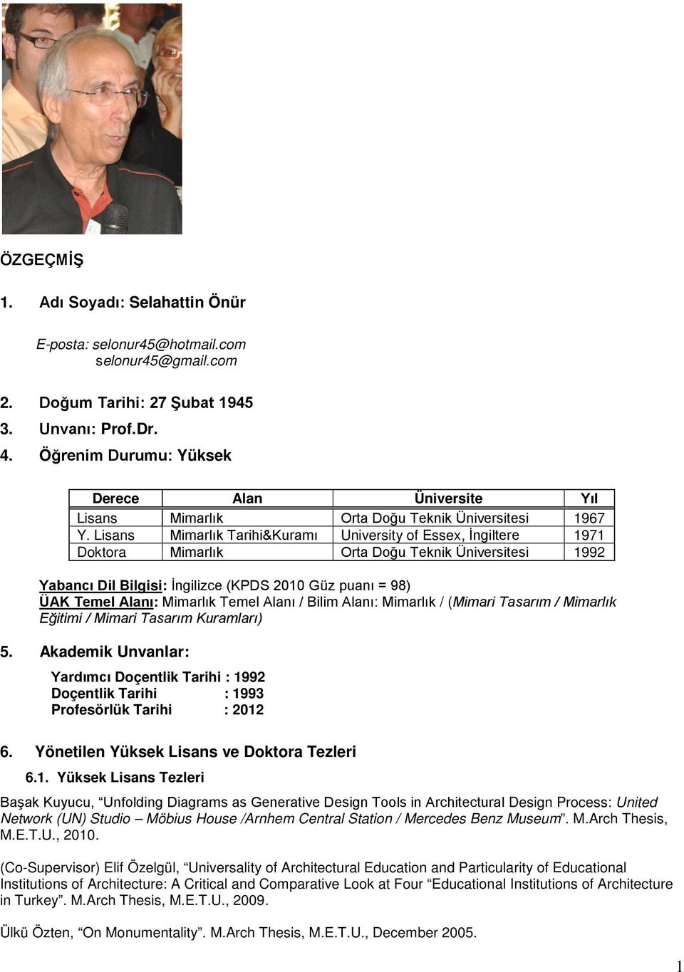 Lisans Mimarlık Tarihi&Kuramı University of Essex, İngiltere 1971 Doktora Mimarlık Orta Doğu Teknik Üniversitesi 1992 Yabancı Dil Bilgisi: İngilizce (KPDS 2010 Güz puanı = 98) ÜAK Temel Alanı: