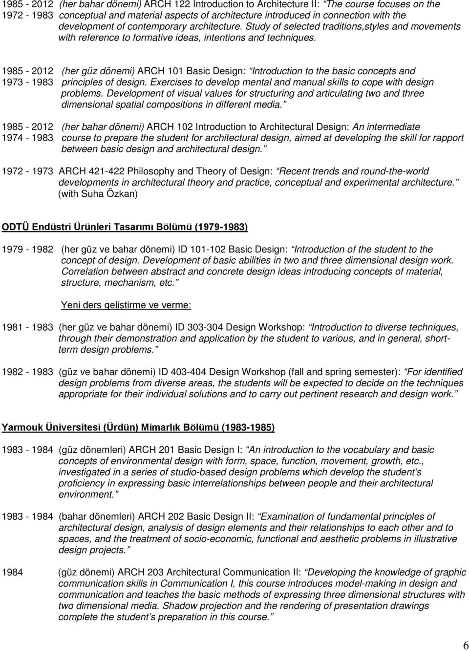 1985-2012 (her güz dönemi) ARCH 101 Basic Design: Introduction to the basic concepts and 1973-1983 principles of design. Exercises to develop mental and manual skills to cope with design problems.