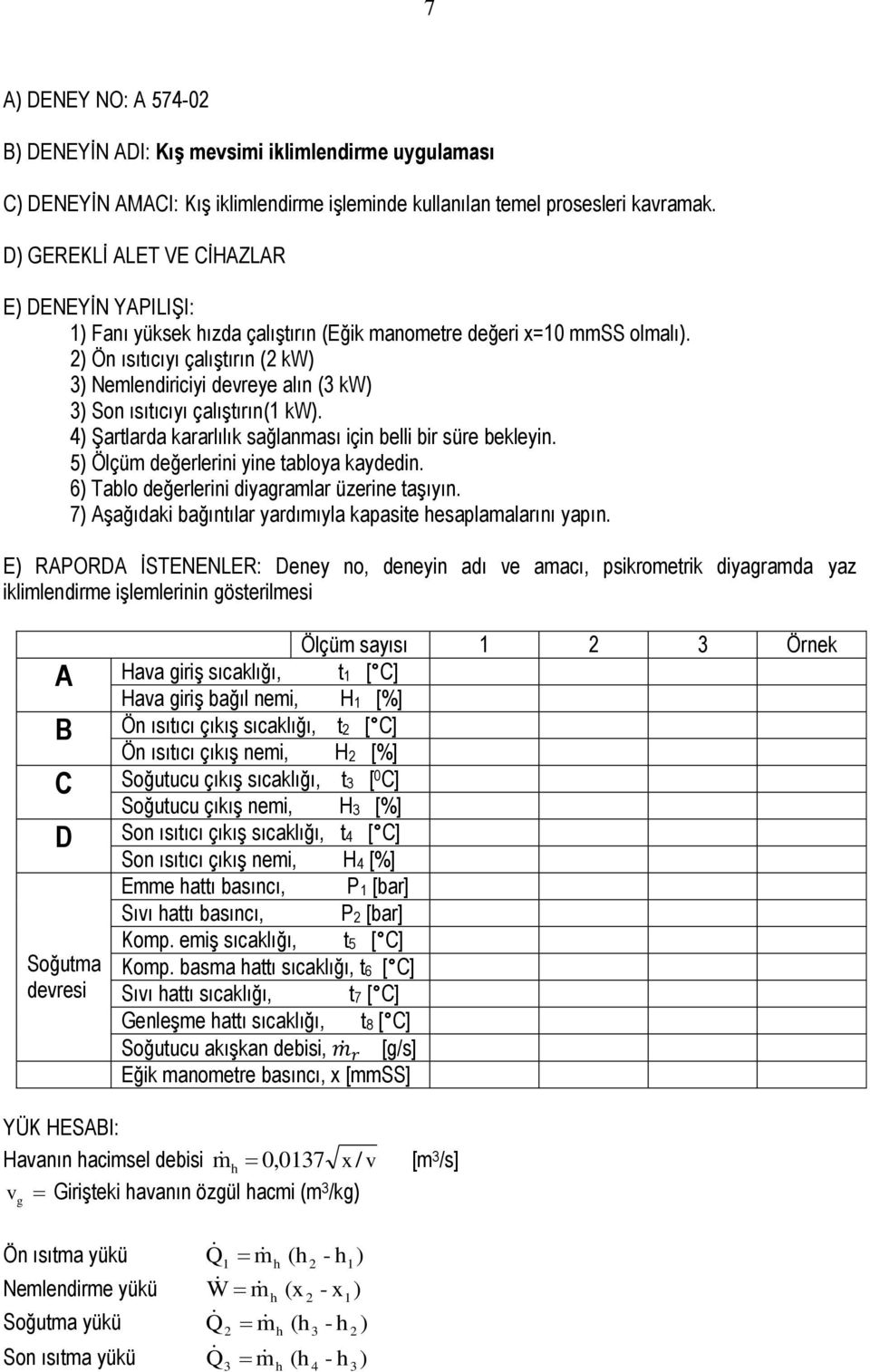 ) Ön ısıtıcıyı çalıştırın ( kw) 3) Nemlendiriciyi devreye alın (3 kw) 3) Son ısıtıcıyı çalıştırın(1 kw). 4) Şartlarda kararlılık sağlanması için belli bir süre bekleyin.