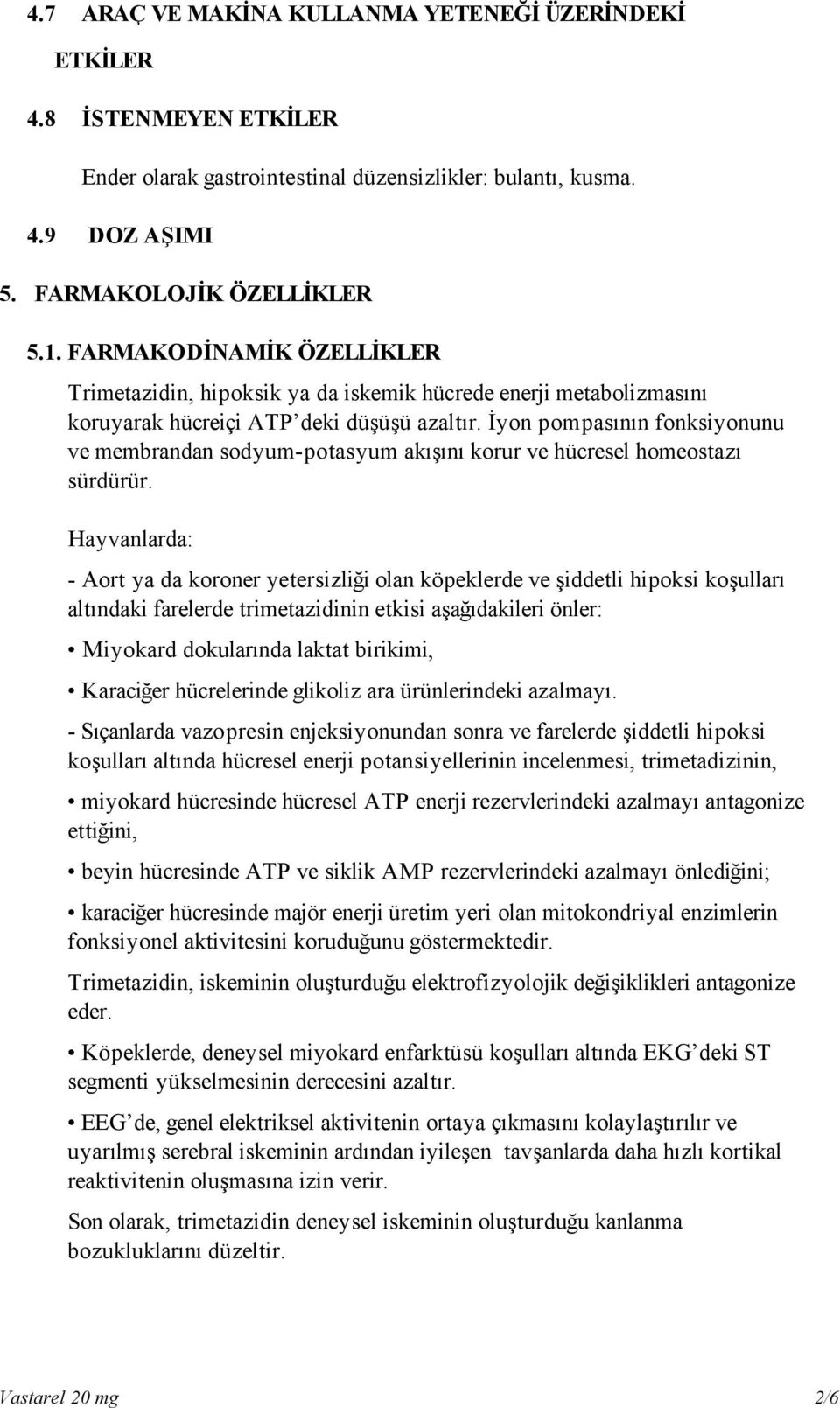 yon pompasının fonksiyonunu ve membrandan sodyum-potasyum akı ını korur ve hücresel homeostazı sürdürür.