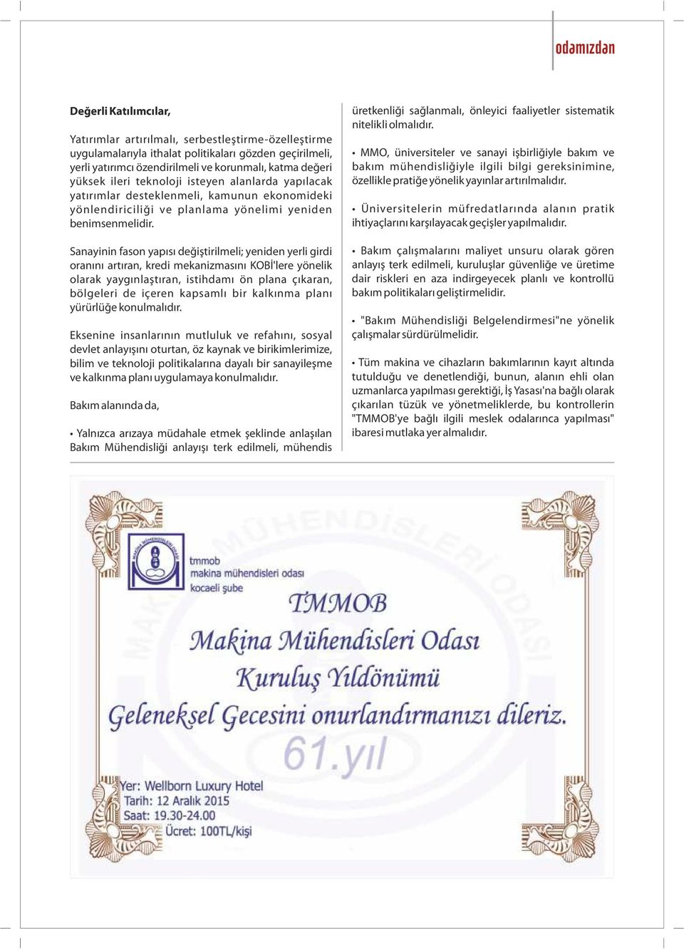 Sanay n n fason yapısı değ şt r lmel ; yen den yerl g rd oranını artıran, kred mekan zmasını KOBİ'lere yönel k olarak yaygınlaştıran, st hdamı ön plana çıkaran, bölgeler de çeren kapsamlı b r