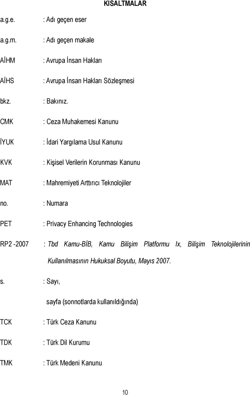 : Ceza Muhakemesi Kanunu : Đdari Yargılama Usul Kanunu : Kişisel Verilerin Korunması Kanunu : Mahremiyeti Arttırıcı Teknolojiler : Numara :