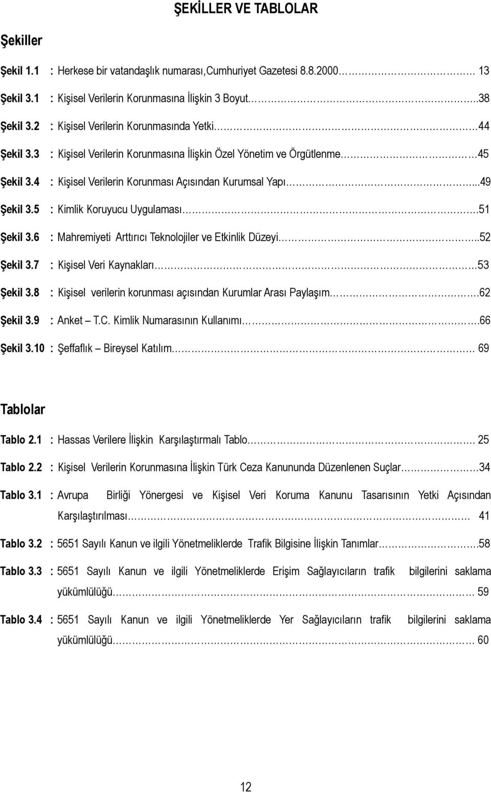 .38 : Kişisel Verilerin Korunmasında Yetki 44 : Kişisel Verilerin Korunmasına Đlişkin Özel Yönetim ve Örgütlenme 45 : Kişisel Verilerin Korunması Açısından Kurumsal Yapı.