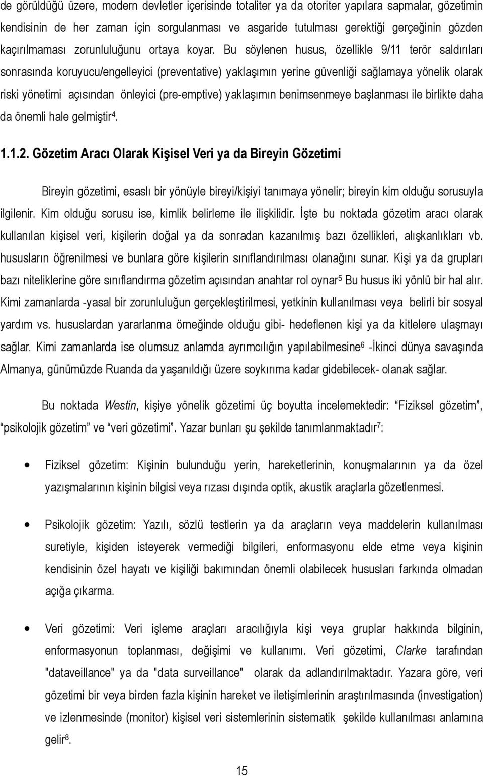 Bu söylenen husus, özellikle 9/11 terör saldırıları sonrasında koruyucu/engelleyici (preventative) yaklaşımın yerine güvenliği sağlamaya yönelik olarak riski yönetimi açısından önleyici (pre-emptive)