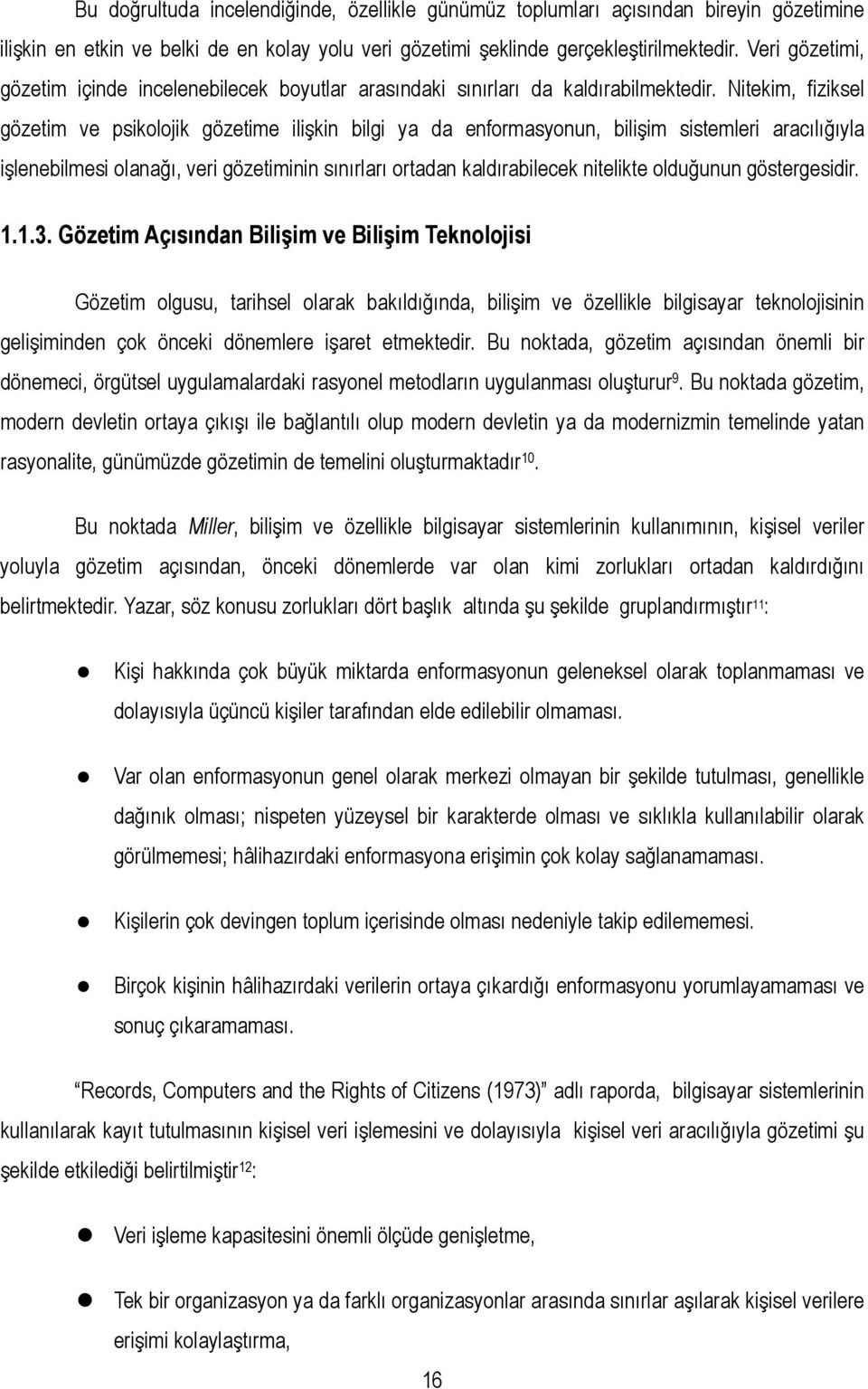 Nitekim, fiziksel gözetim ve psikolojik gözetime ilişkin bilgi ya da enformasyonun, bilişim sistemleri aracılığıyla işlenebilmesi olanağı, veri gözetiminin sınırları ortadan kaldırabilecek nitelikte