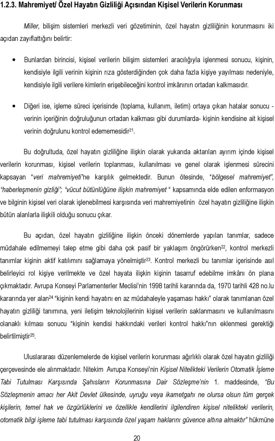 belirtir: Bunlardan birincisi, kişisel verilerin bilişim sistemleri aracılığıyla işlenmesi sonucu, kişinin, kendisiyle ilgili verinin kişinin rıza gösterdiğinden çok daha fazla kişiye yayılması