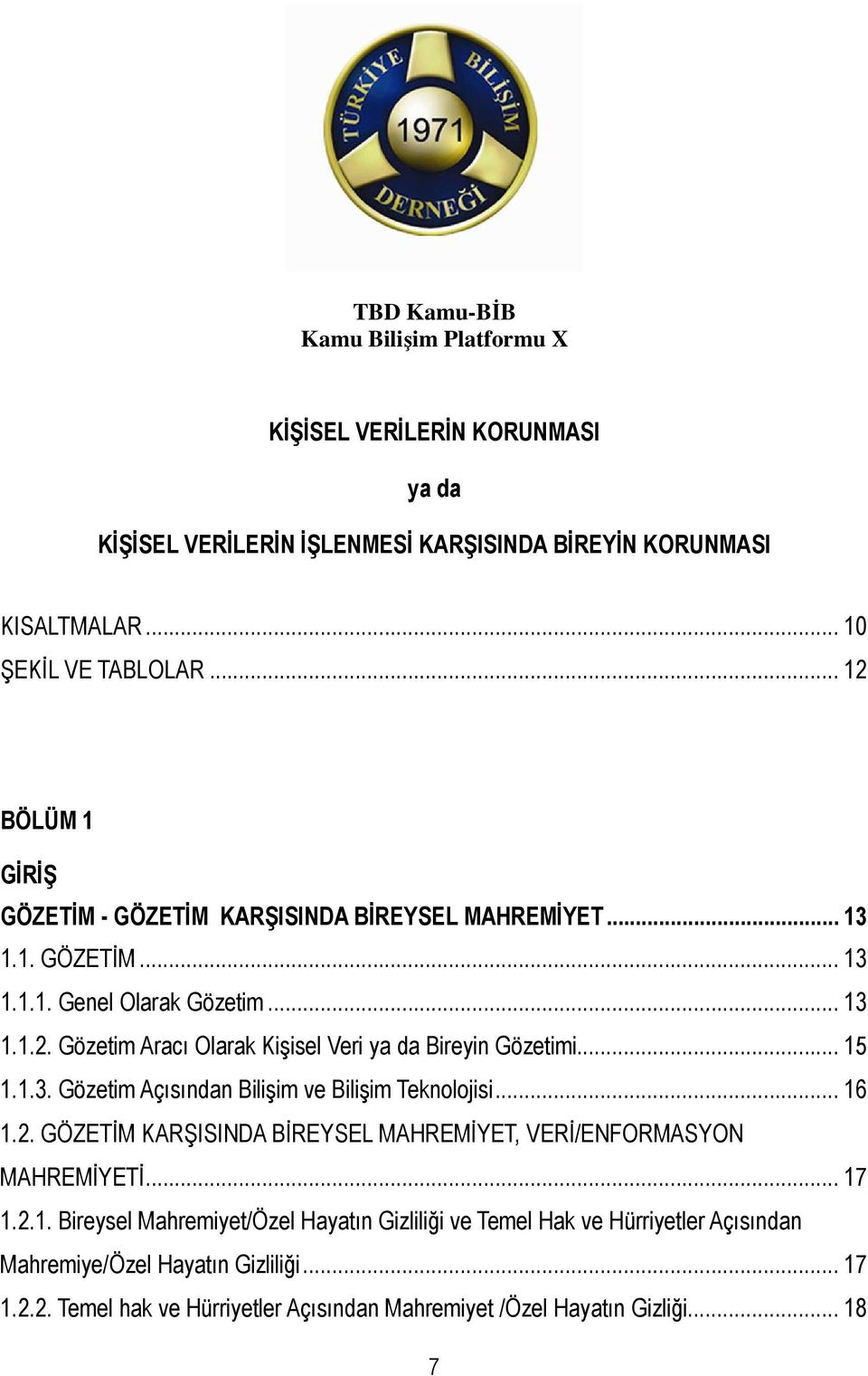 .. 15 1.1.3. Gözetim Açısından Bilişim ve Bilişim Teknolojisi... 16 1.2. GÖZETĐM KARŞISINDA BĐREYSEL MAHREMĐYET, VERĐ/ENFORMASYON MAHREMĐYETĐ... 17 1.2.1. Bireysel Mahremiyet/Özel Hayatın Gizliliği ve Temel Hak ve Hürriyetler Açısından Mahremiye/Özel Hayatın Gizliliği.