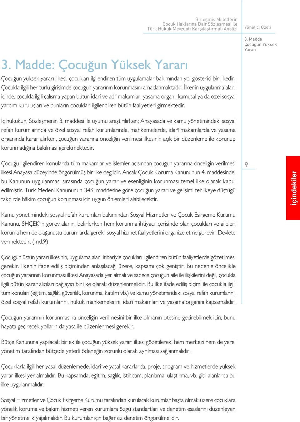 lkenin uygulanma alan içinde, çocukla ilgili çal flma yapan bütün idarî ve adlî makamlar, yasama organ, kamusal ya da özel sosyal yard m kurulufllar ve bunlar n çocuklar ilgilendiren bütün