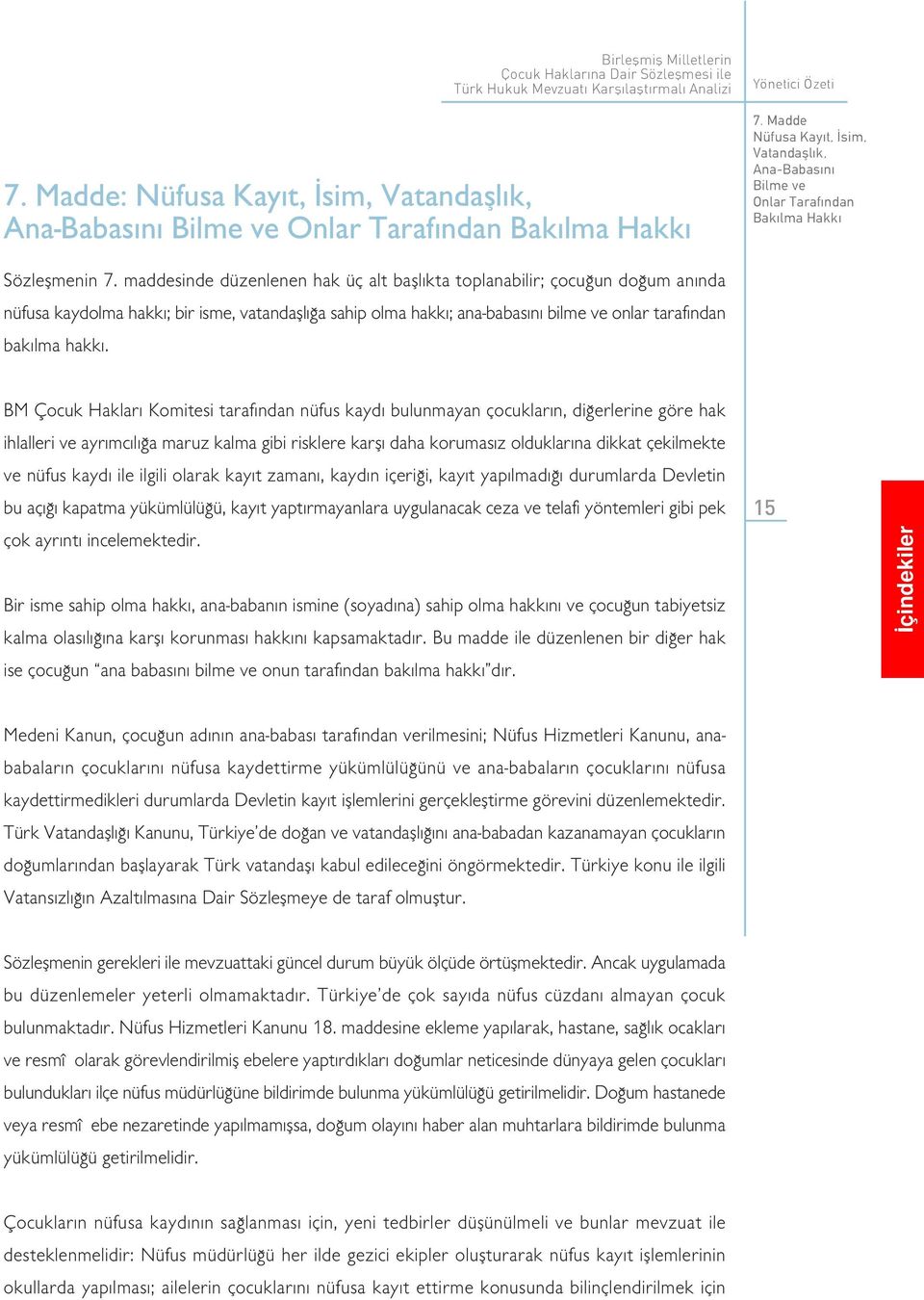 maddesinde düzenlenen hak üç alt bafll kta toplanabilir; çocu un do um an nda nüfusa kaydolma hakk ; bir isme, vatandafll a sahip olma hakk ; ana-babas n bilme ve onlar taraf ndan bak lma hakk.