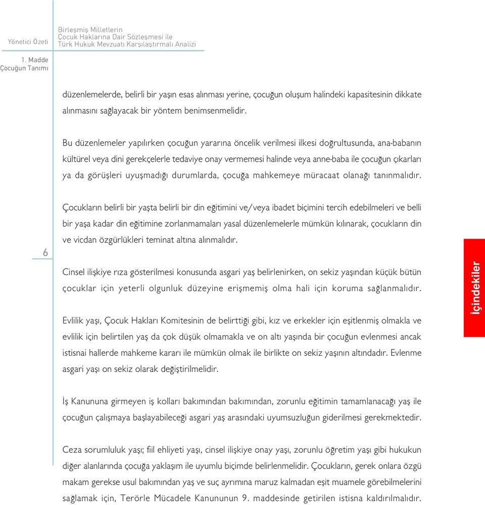 Bu düzenlemeler yap l rken çocu un yarar na öncelik verilmesi ilkesi do rultusunda, ana-baban n kültürel veya dini gerekçelerle tedaviye onay vermemesi halinde veya anne-baba ile çocu un ç karlar ya