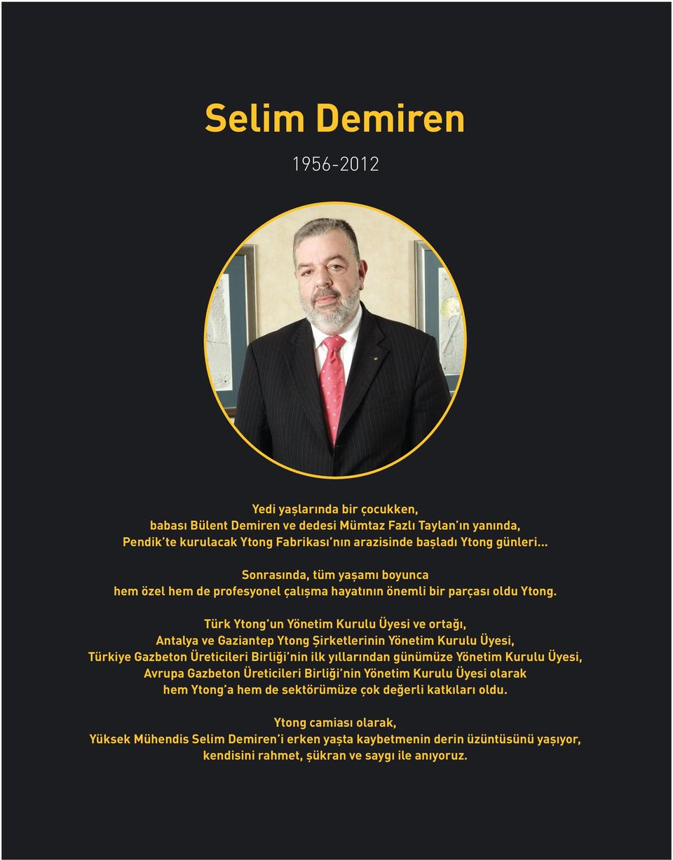 Türk Ytong un Yönetim Kurulu Üyesi ve ortağı, Antalya ve Gaziantep Ytong Şirketlerinin Yönetim Kurulu Üyesi, Türkiye Gazbeton Üreticileri Birliği nin ilk yıllarından günümüze Yönetim Kurulu