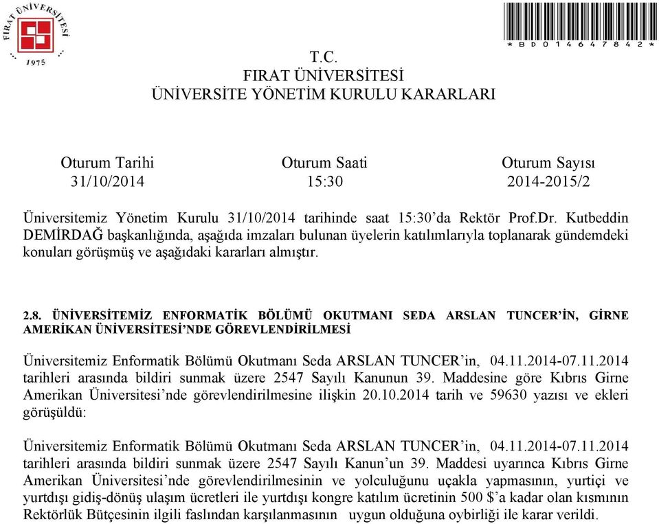 2014 tarih ve 59630 yazısı ve ekleri görüşüldü: Üniversitemiz Enformatik Bölümü Okutmanı Seda ARSLAN TUNCER in, 04.11.2014-07.11.2014 tarihleri arasında bildiri sunmak üzere 2547 Sayılı Kanun un 39.