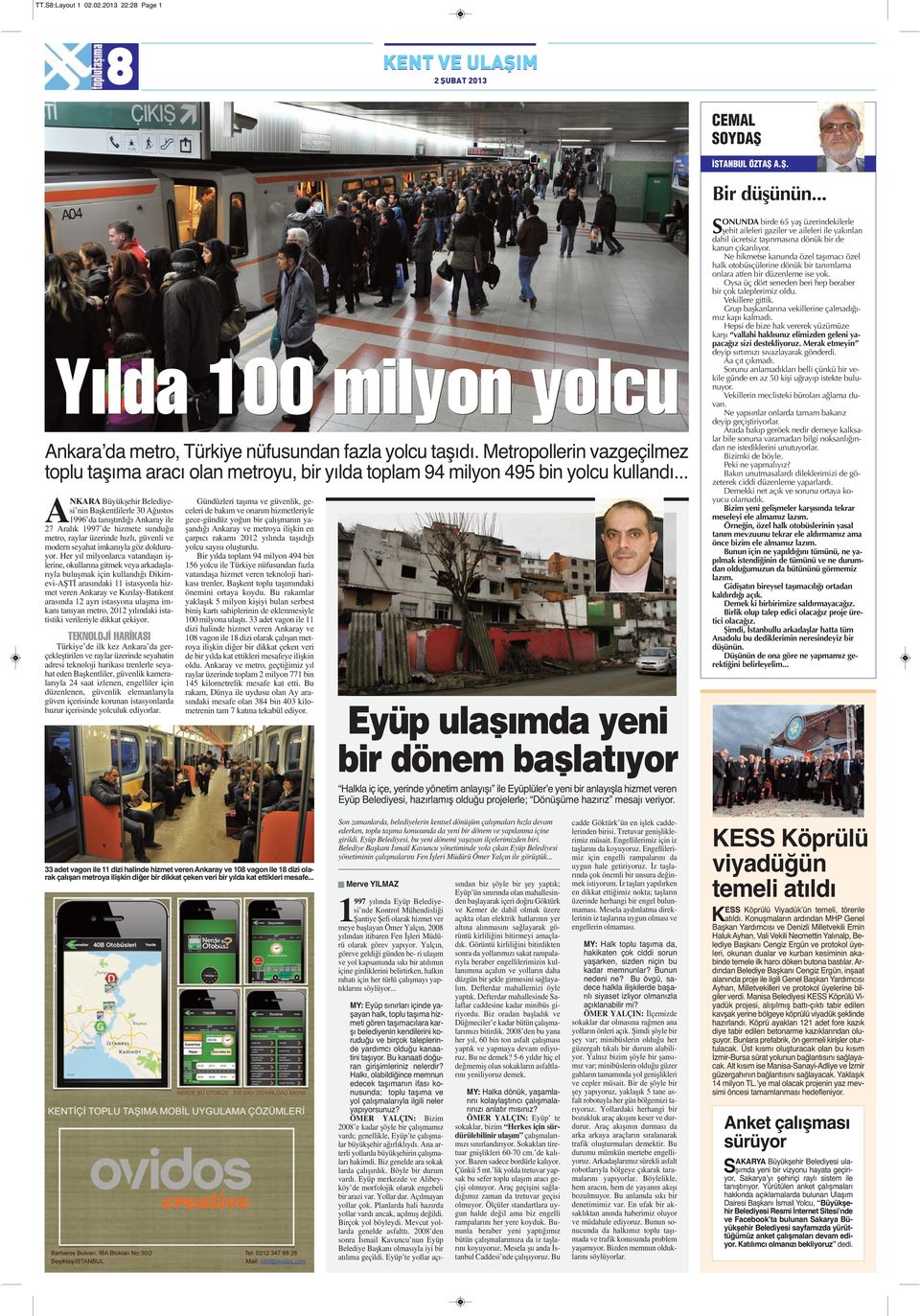 .. ANKARA Büyükşehir Belediyesi nin Başkentlilerle 30 Ağustos 1996 da tanıştırdığı Ankaray ile 27 Aralık 1997 de hizmete sunduğu metro, raylar üzerinde hızlı, güvenli ve modern seyahat imkanıyla göz