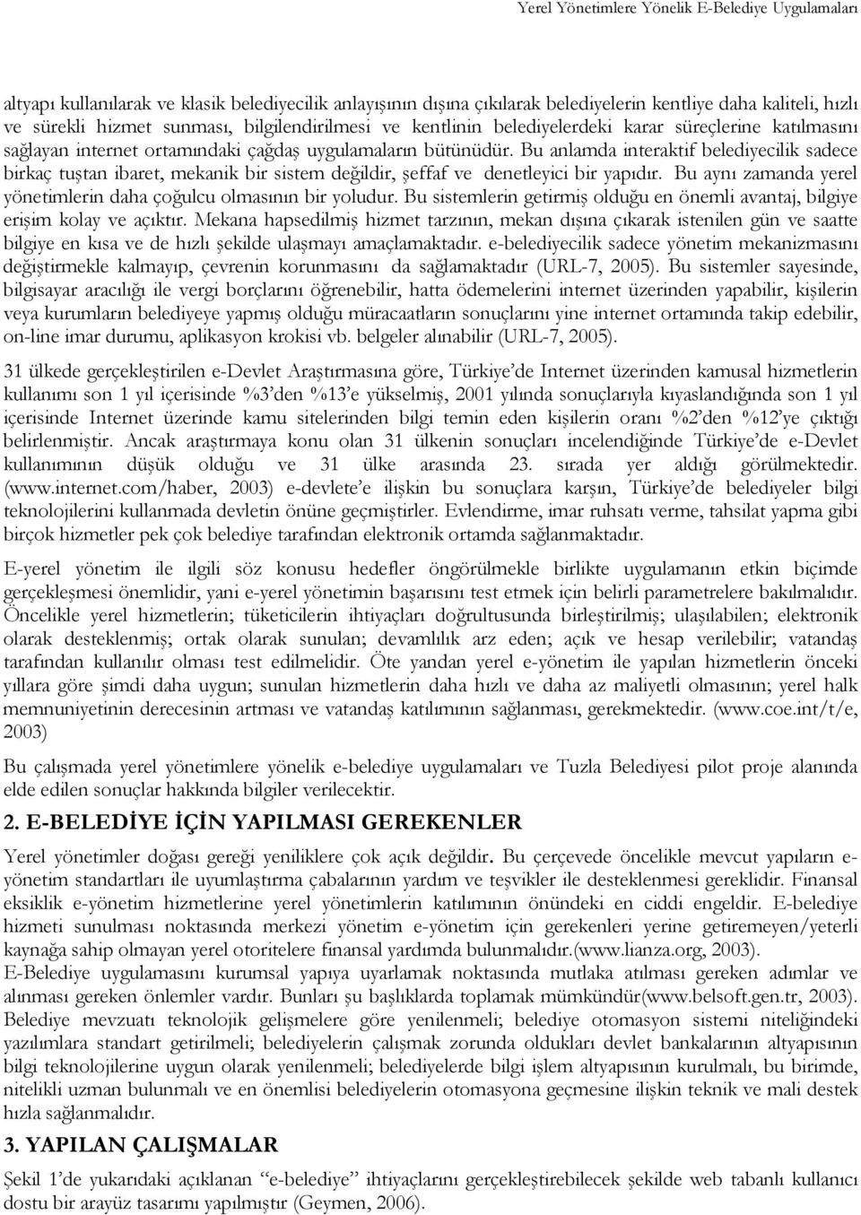 Bu anlamda interaktif belediyecilik sadece birkaç tuştan ibaret, mekanik bir sistem değildir, şeffaf ve denetleyici bir yapıdır. Bu aynı zamanda yerel yönetimlerin daha çoğulcu olmasının bir yoludur.