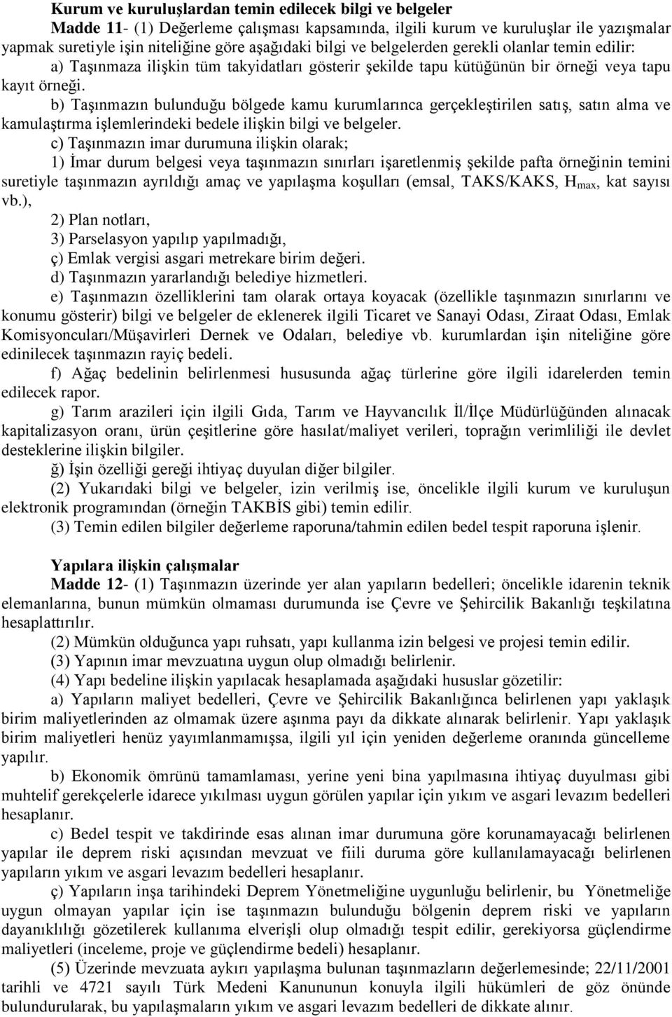 b) Taşınmazın bulunduğu bölgede kamu kurumlarınca gerçekleştirilen satış, satın alma ve kamulaştırma işlemlerindeki bedele ilişkin bilgi ve belgeler.