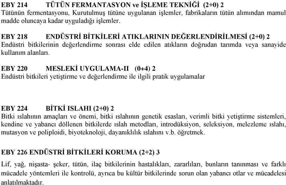 EBY 220 MESLEKİ UYGULAMA-II (0+4) 2 Endüstri bitkileri yetiştirme ve değerlendirme ile ilgili pratik uygulamalar EBY 224 BİTKİ ISLAHI (2+0) 2 Bitki ıslahının amaçları ve önemi, bitki ıslahının